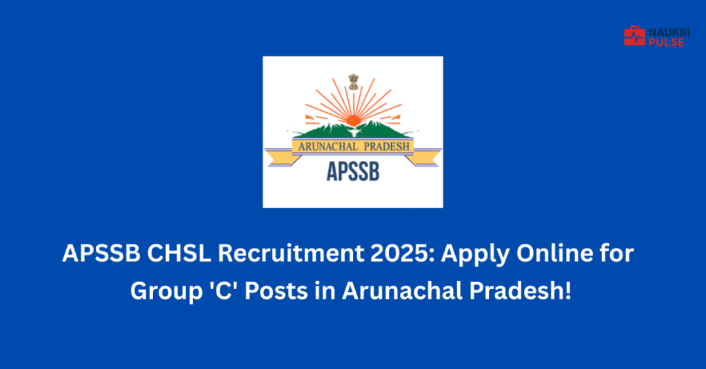 APSSB CHSL Recruitment 2025 Apply Online for 76 Group 'C' Posts in Arunachal Pradesh!