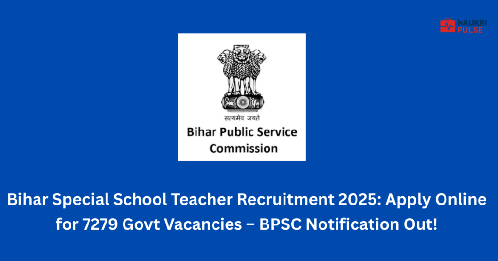 Bihar Special School Teacher Recruitment 2025 Apply Online for 7279 Govt Vacancies – BPSC Notification Out!