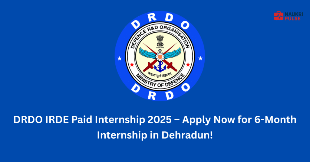 DRDO IRDE Paid Internship 2025 – Apply Now for 6-Month Internship in Dehradun!