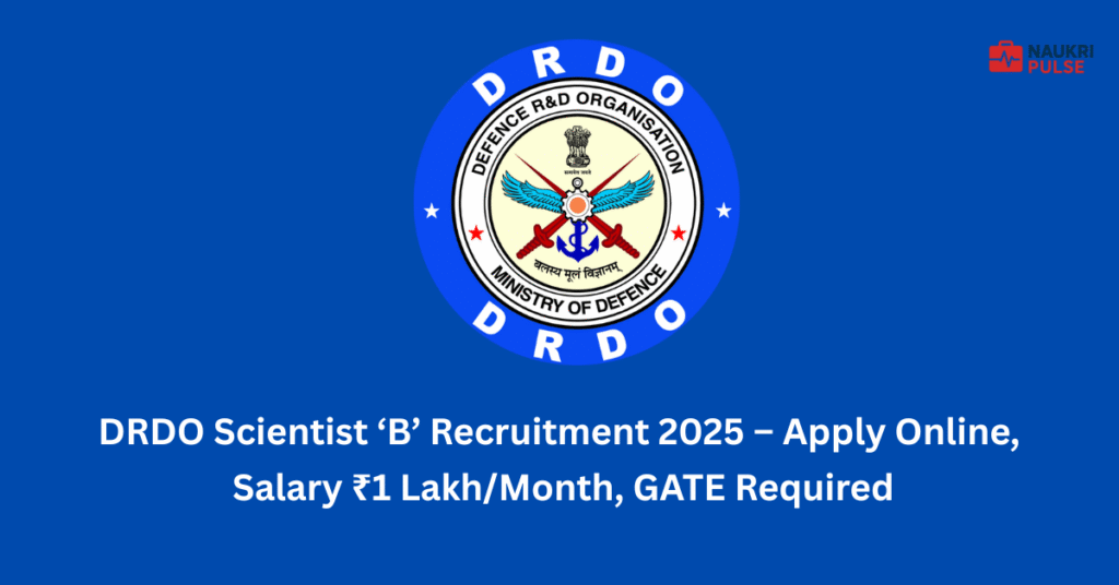 DRDO Scientist ‘B’ Recruitment 2025 – Apply Online, Salary ₹1 LakhMonth, GATE Required