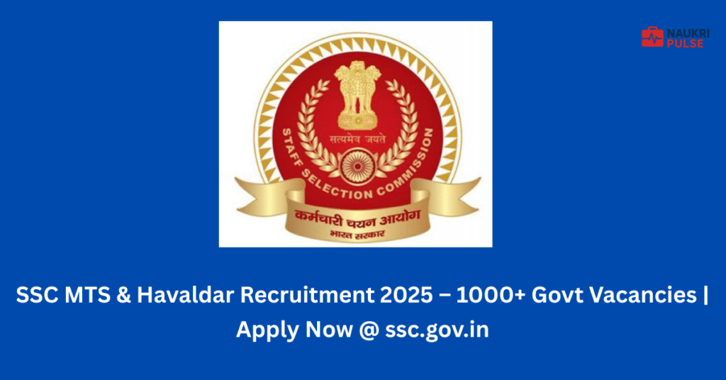 SSC MTS & Havaldar Recruitment 2025 – 1000+ Govt Vacancies Apply Now @ ssc.gov.in