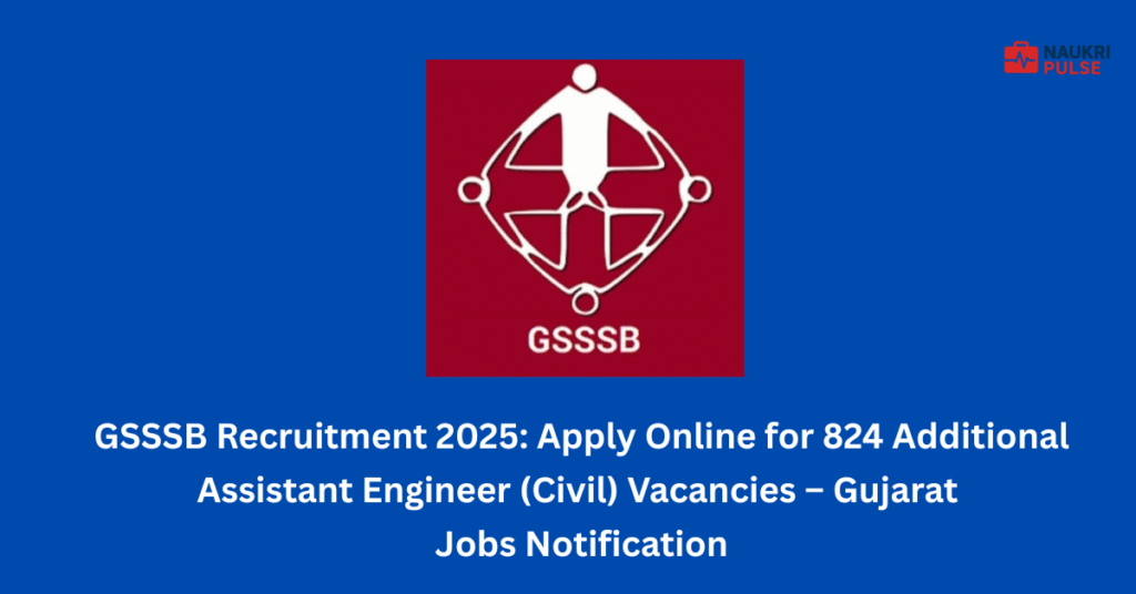GSSSB Recruitment 2025 Apply Online for 824 Additional Assistant Engineer (Civil) Vacancies – Gujarat Govt Jobs Notification