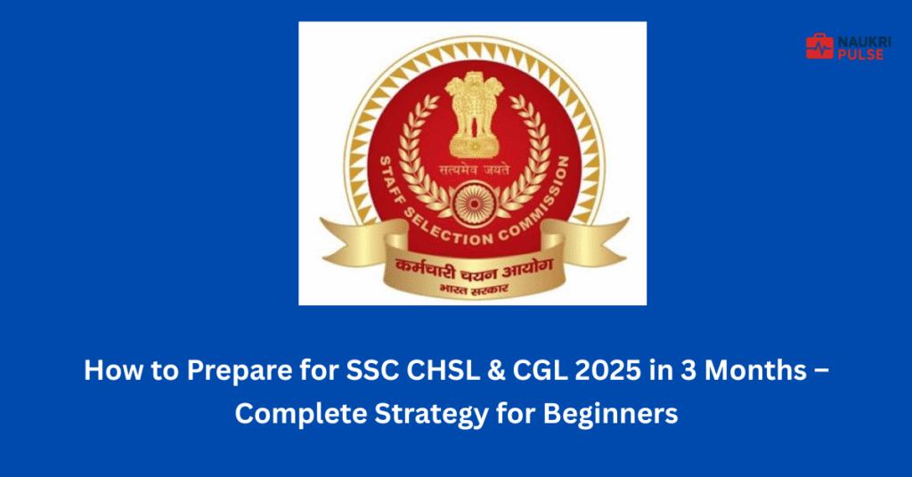 How to Prepare for SSC CHSL & CGL 2025 in 3 Months – Complete Strategy for Beginners