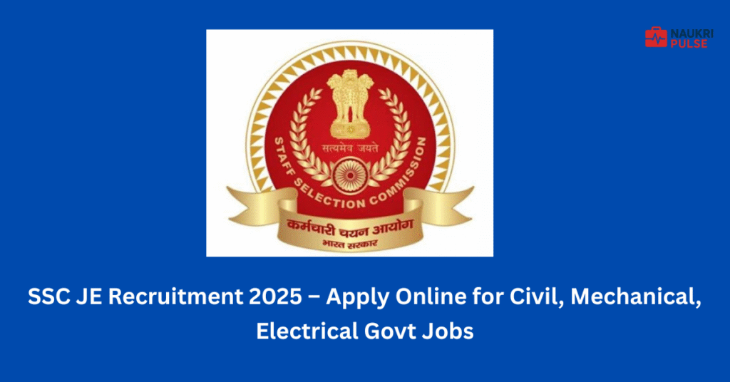 SSC JE Recruitment 2025 – Apply Online for Civil, Mechanical, Electrical Govt Jobs
