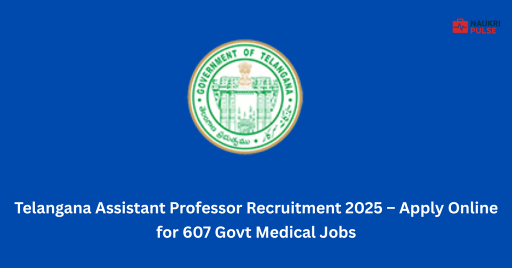 Telangana Assistant Professor Recruitment 2025 – Apply Online for 607 Govt Medical Jobs